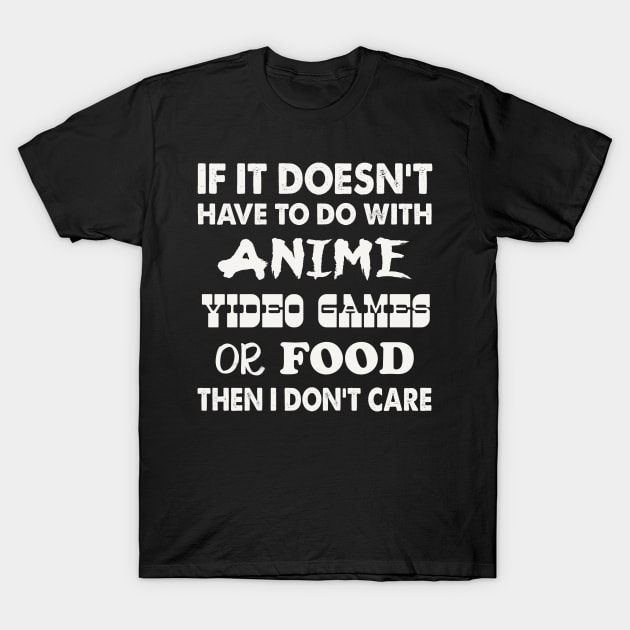 IF IT DOESN'T HAVE TO DO WITH ANIME VIDEO GAMES OR FOOD THEN I DON'T CARE T-Shirt by Anime Planet
